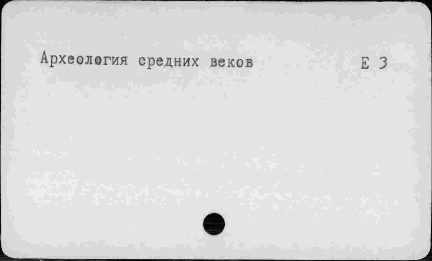 ﻿Археология средних веков
Е 3